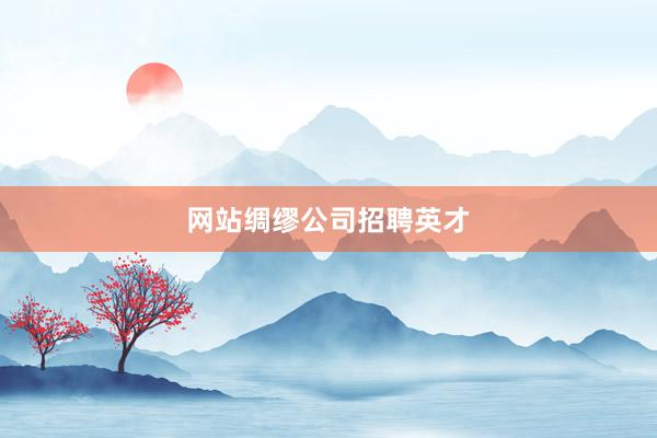 网站绸缪公司招聘英才