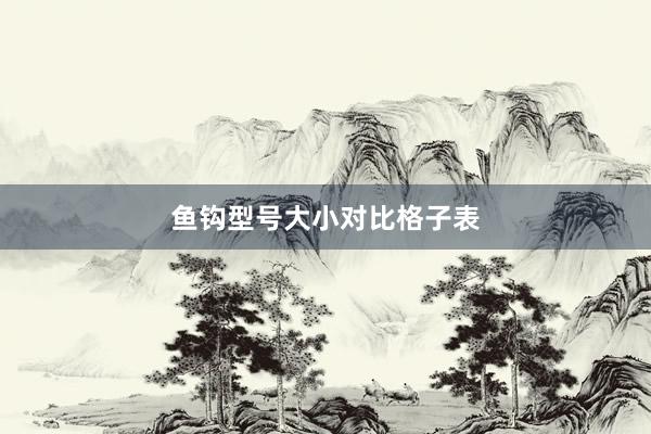 鱼钩型号大小对比格子表